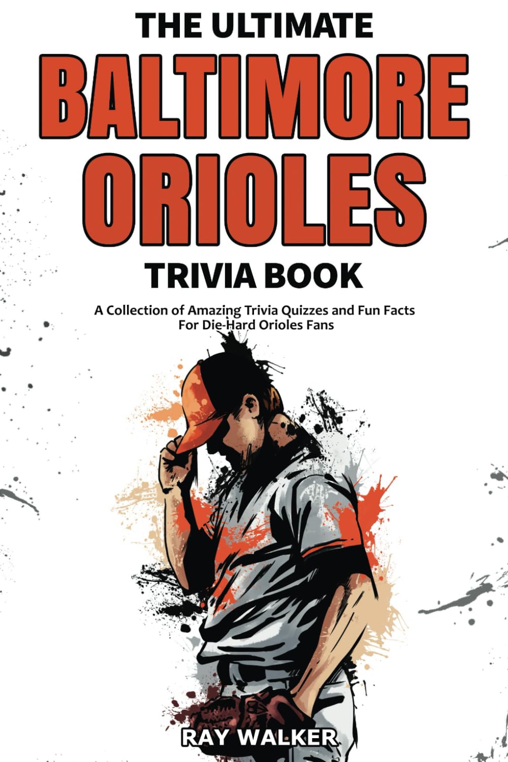 The Ultimate Baltimore Orioles Trivia Book: A Collection of Amazing Trivia Quizzes and Fun Facts for Die-Hard Orioles Fans! - 1828