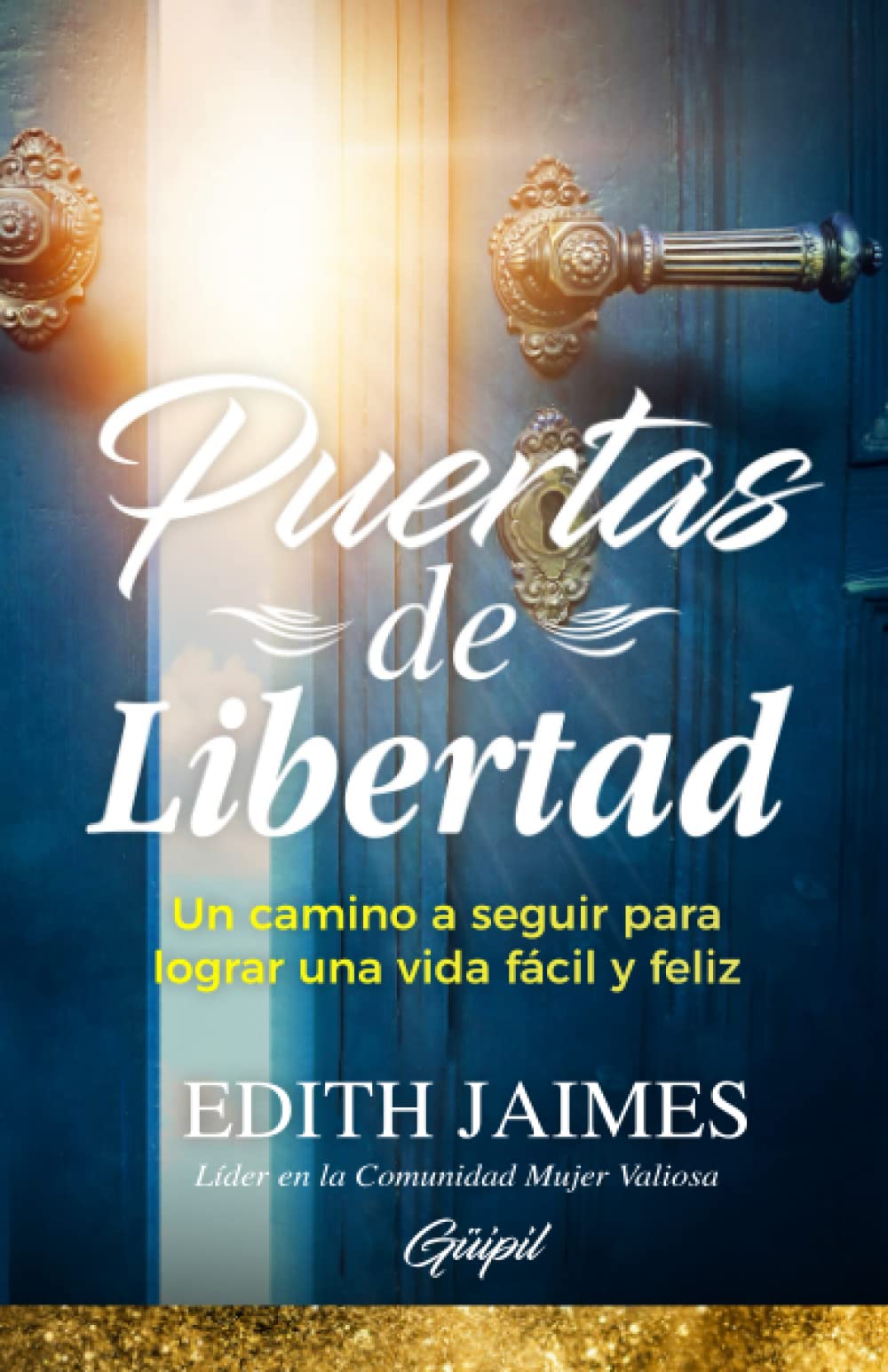 Puertas de Libertad: Un camino a seguir para lograr una vida fácil y feliz (Spanish Edition)