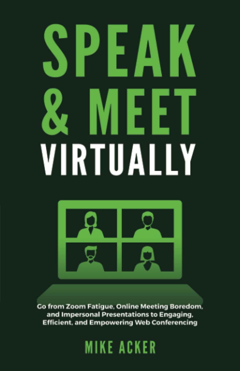 Speak & Meet Virtually: Go from Zoom Fatigue, Online Meeting Boredom, and Impersonal Presentations to Engaging, Efficient, and Empowering Web Conferencing - 7743
