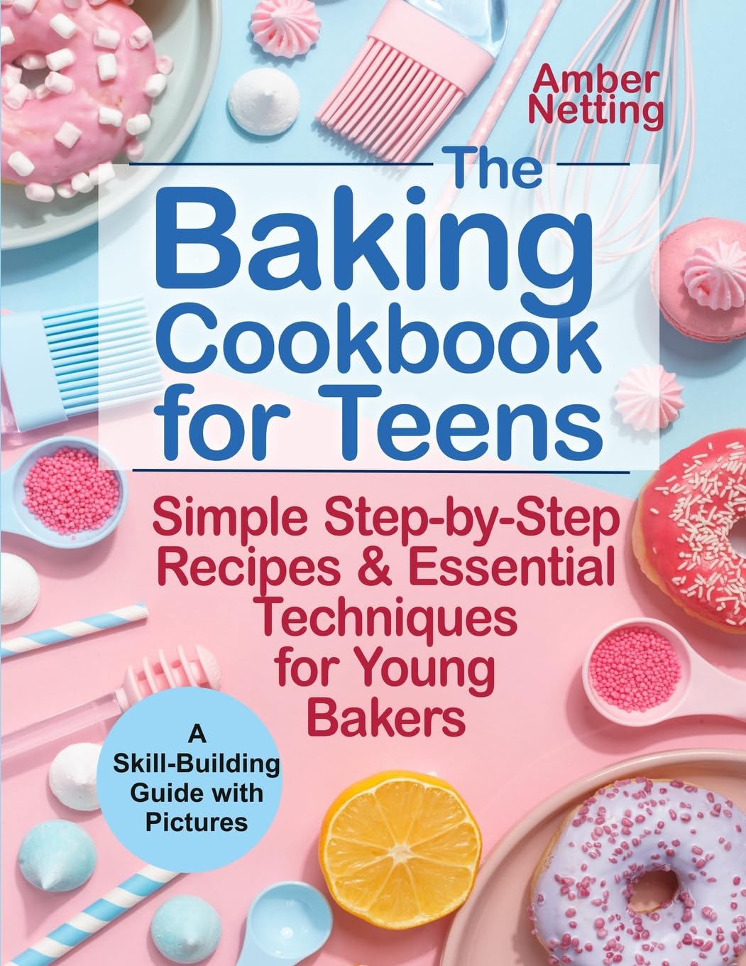 The Baking Cookbook for Teens: Simple Step-by-Step Recipes & Essential Techniques for Young Bakers. A Skill-Building Guide with Pictures (Cookbooks for Teens) - 6991