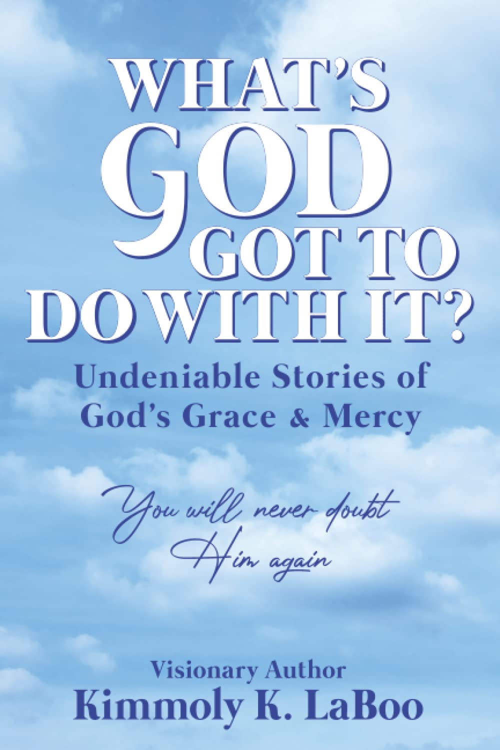 What's God Got to Do With It?: Undeniable Stories of God's Grace & Mercy