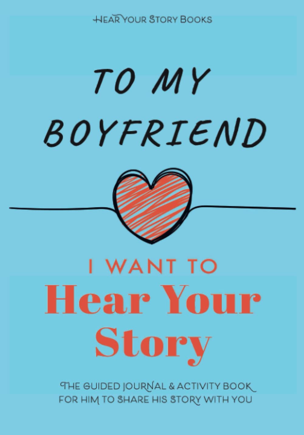 To My Boyfriend, I Want to Hear Your Story: The Guided Journal and Activity Book for Him to Share His Story With You (Hear Your Story Books) - 419