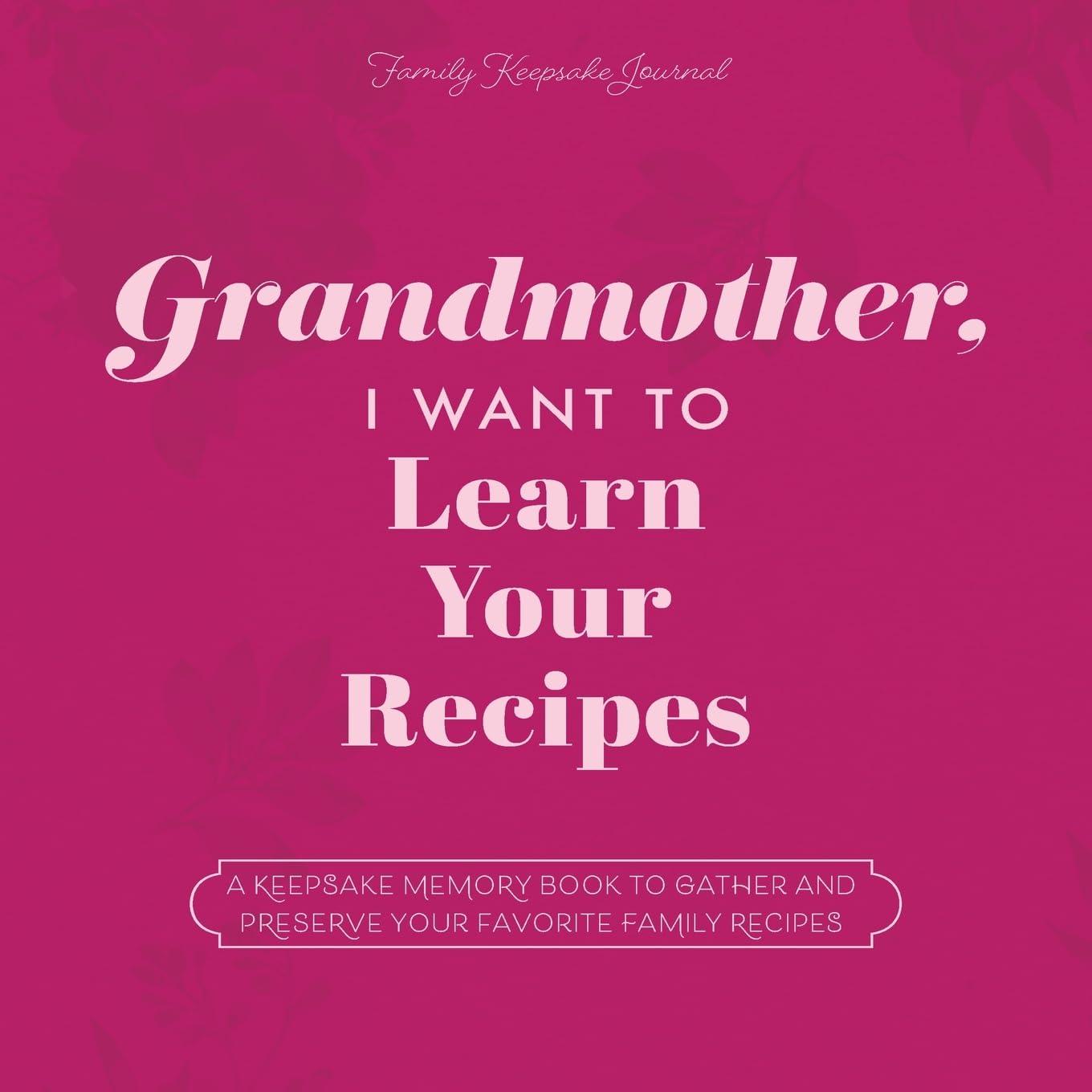 Grandmother, I Want to Learn Your Recipes: A Keepsake Memory Book to Gather and Preserve Your Favorite Family Recipes (Hear Your Story Books) - 8574