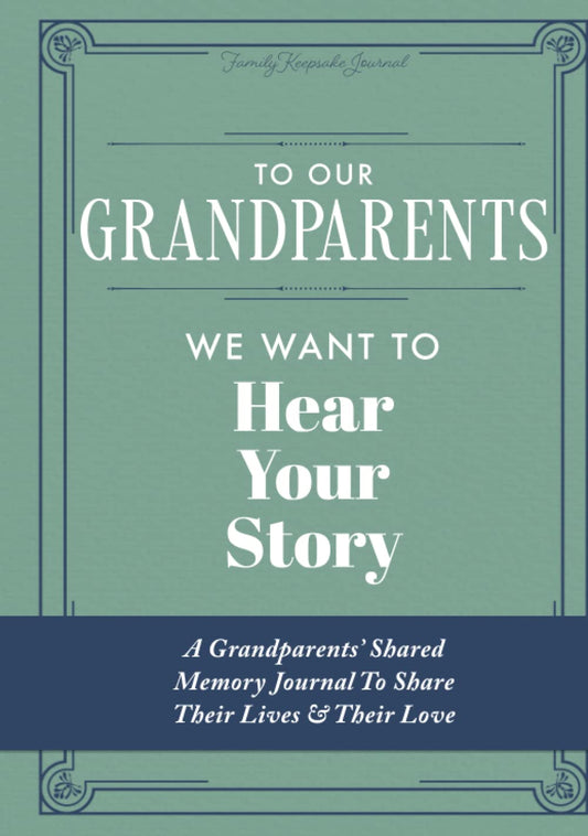 To Our Grandparents, We Want to Hear Your Story: A Grandparents' Shared Memory Journal To Share Their Lives & Their Love - 6791