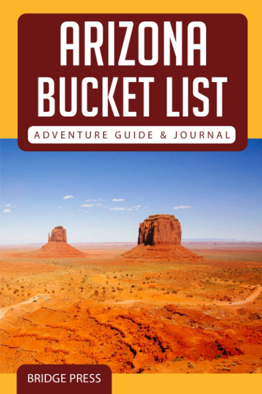 Arizona Bucket List Adventure Guide & Journal: Explore The Natural Wonders & Log Your Experience! - 828