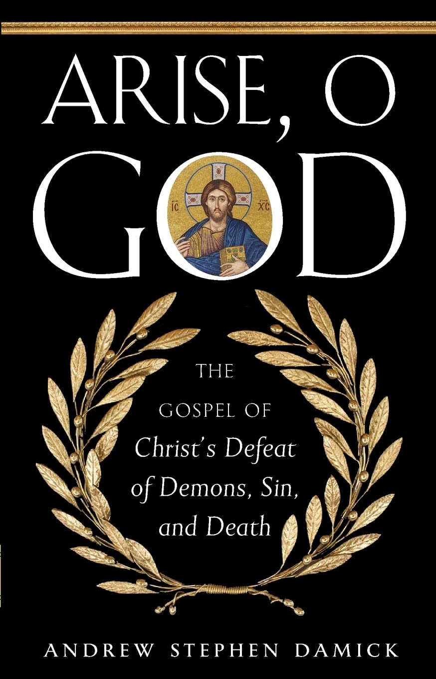 Arise, O God: The Gospel of Christ’s Defeat of Demons, Sin, and Death