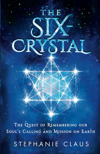 The Six-Crystal: The Quest of Remembering our Soul’s Calling and Mission on Earth - 4864