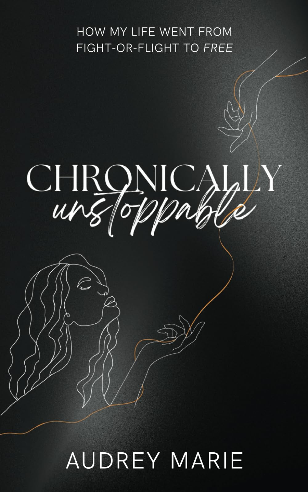 Chronically Unstoppable: How My Life Went from Fight-or-Flight to Free - 2886