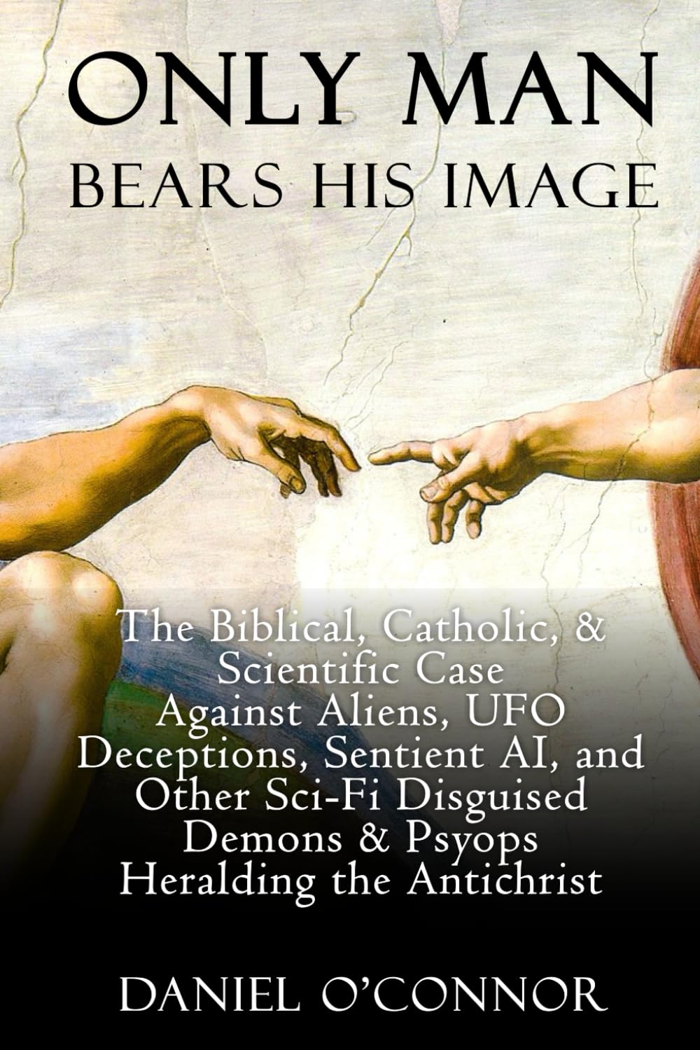 Only Man Bears His Image: The Biblical, Catholic, & Scientific Case Against Aliens, UFO Deceptions, Sentient AI, and Other Sci-Fi Disguised Demons & Psyops Heralding the Antichrist - 4382