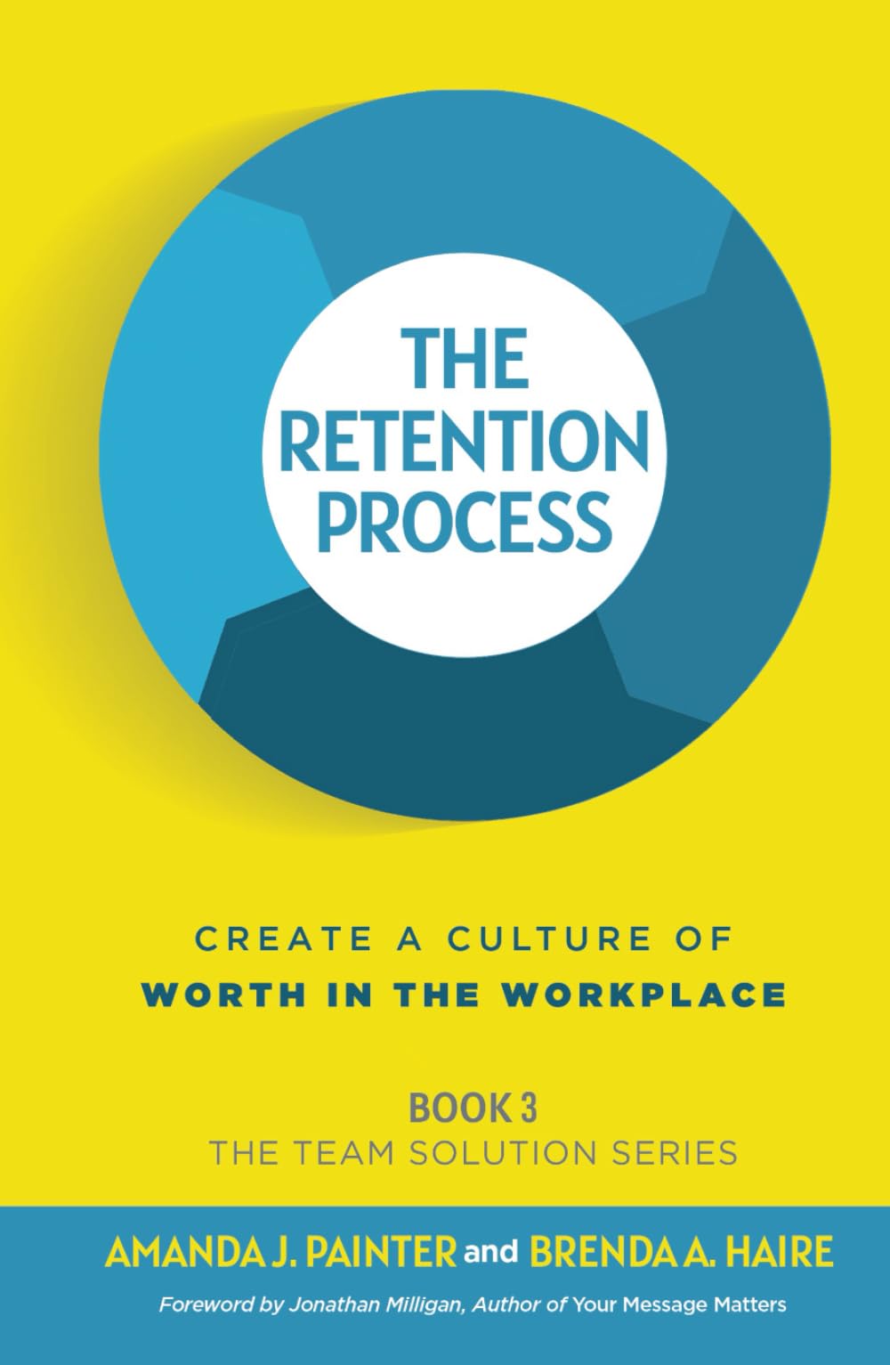 The Retention Process: Create a Culture of Worth in the Workplace (The Team Solution Series)