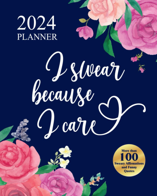 2024 Planner I Swear Because I Care: Funny Weekly Organizer With Over 100 Sweary Affirmations and Badass Quotations - 7409