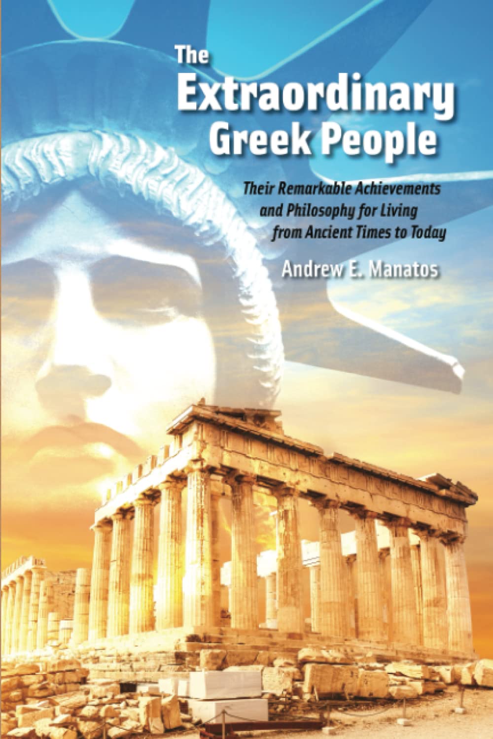 The Extraordinary Greek People: Their Remarkable Achievements and Philosophy for Living from Ancient Times to Today