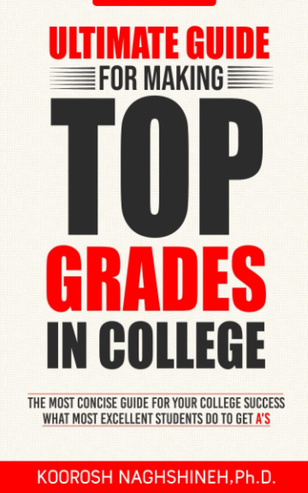 Ultimate Guide for Making Top Grades in College: The Most Concise Guide For Your College Success - What Most Excellent Students Do to Get A’s