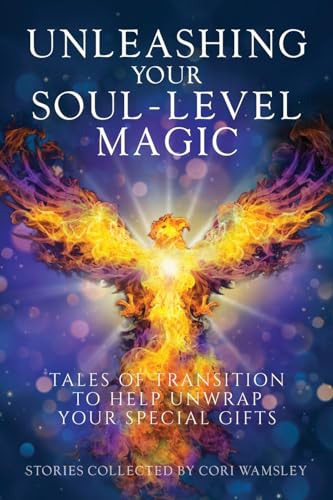 Unleashing Your Soul-Level Magic: Tales of Transition to Help Unwrap Your Special Gifts