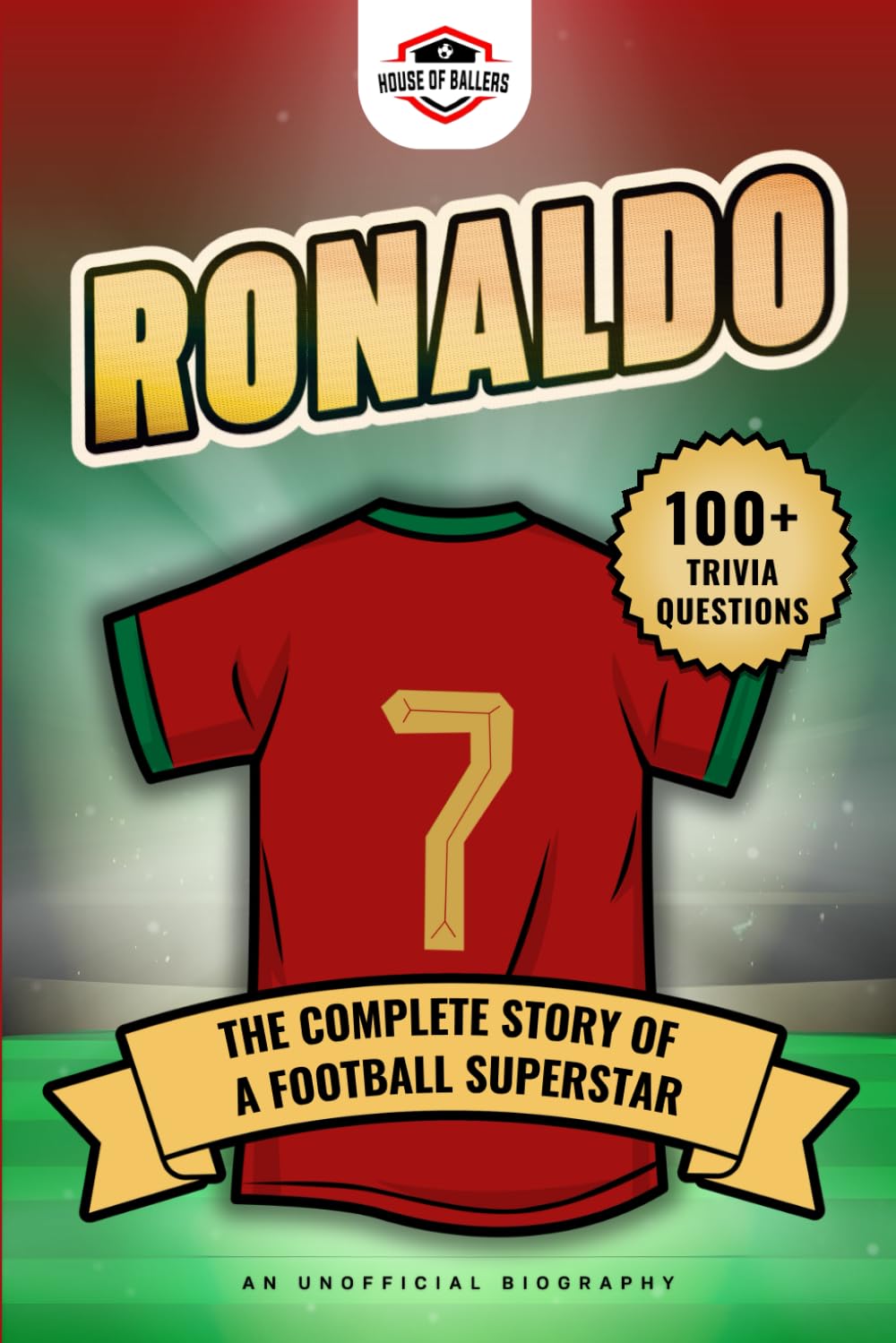 Ronaldo: The Complete Story of a Football Superstar: 100+ Interesting Trivia Questions, Interactive Activities, and Random, Shocking Fun Facts Every "CR7" Fan Needs to Know (Football Biographies)