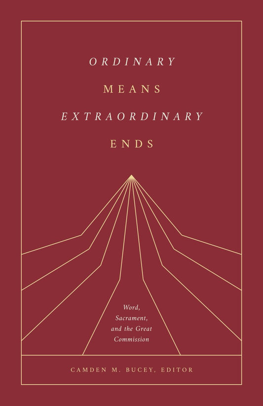 Ordinary Means, Extraordinary Ends: Word, Sacrament, and the Great Commission - 5973