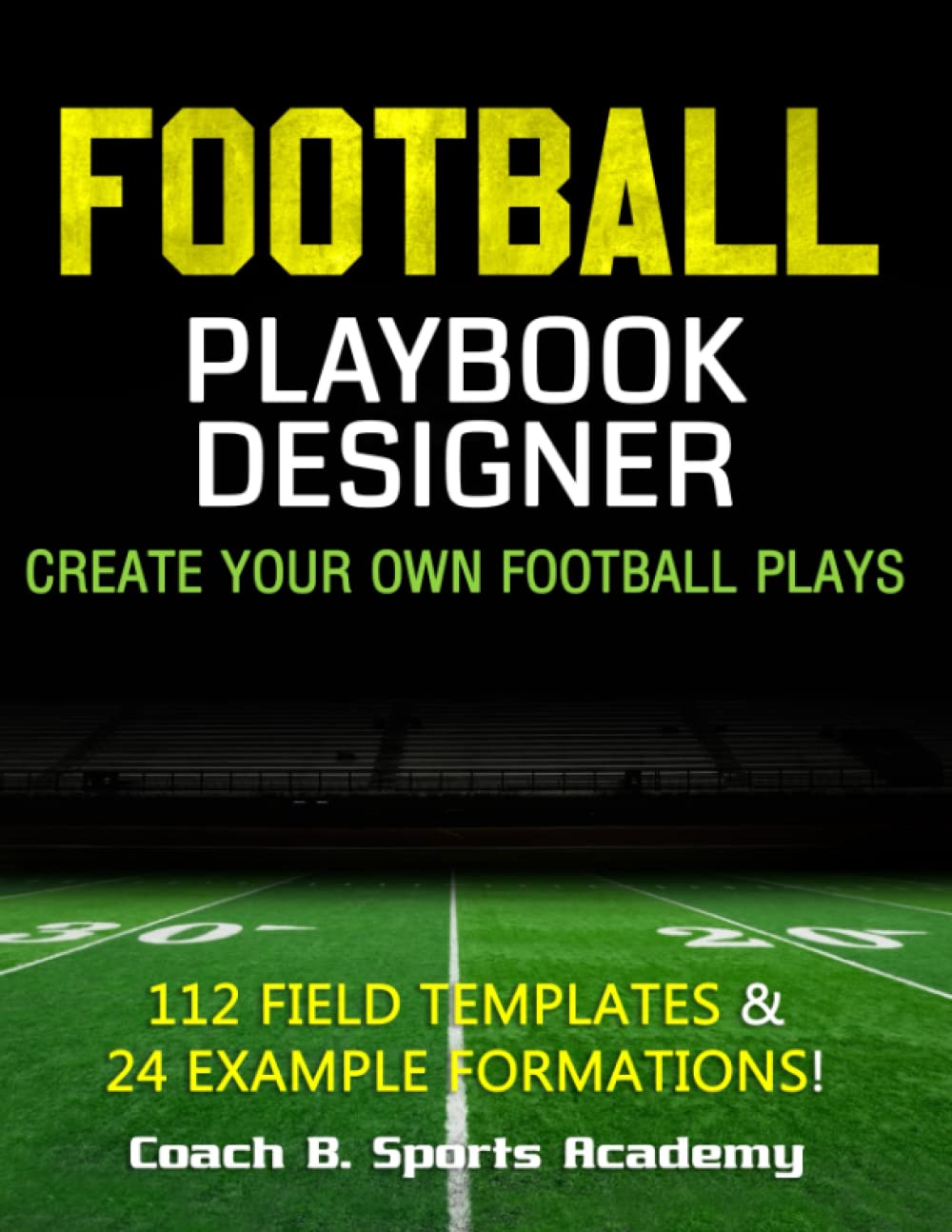 Football Playbook Designer: Create Your Own Plays, 112 Blank Templates, Full-, Half-, & Quarter-Field Diagrams, 24 Example Offense & Defense ... Drills, Scouting (Sports Playbook Series) - 2263