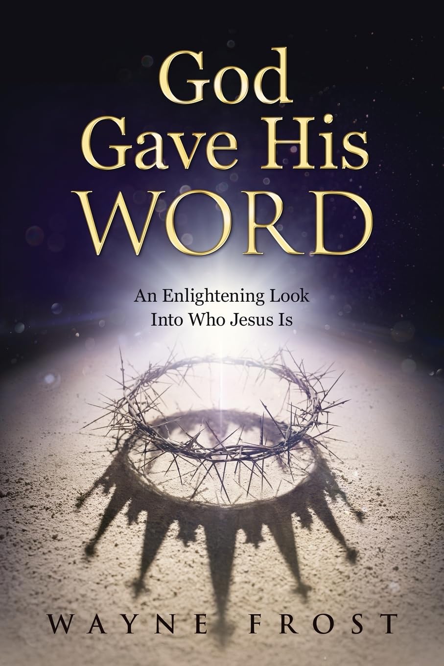 God Gave His WORD: An Enlightening Look Into Who Jesus Is