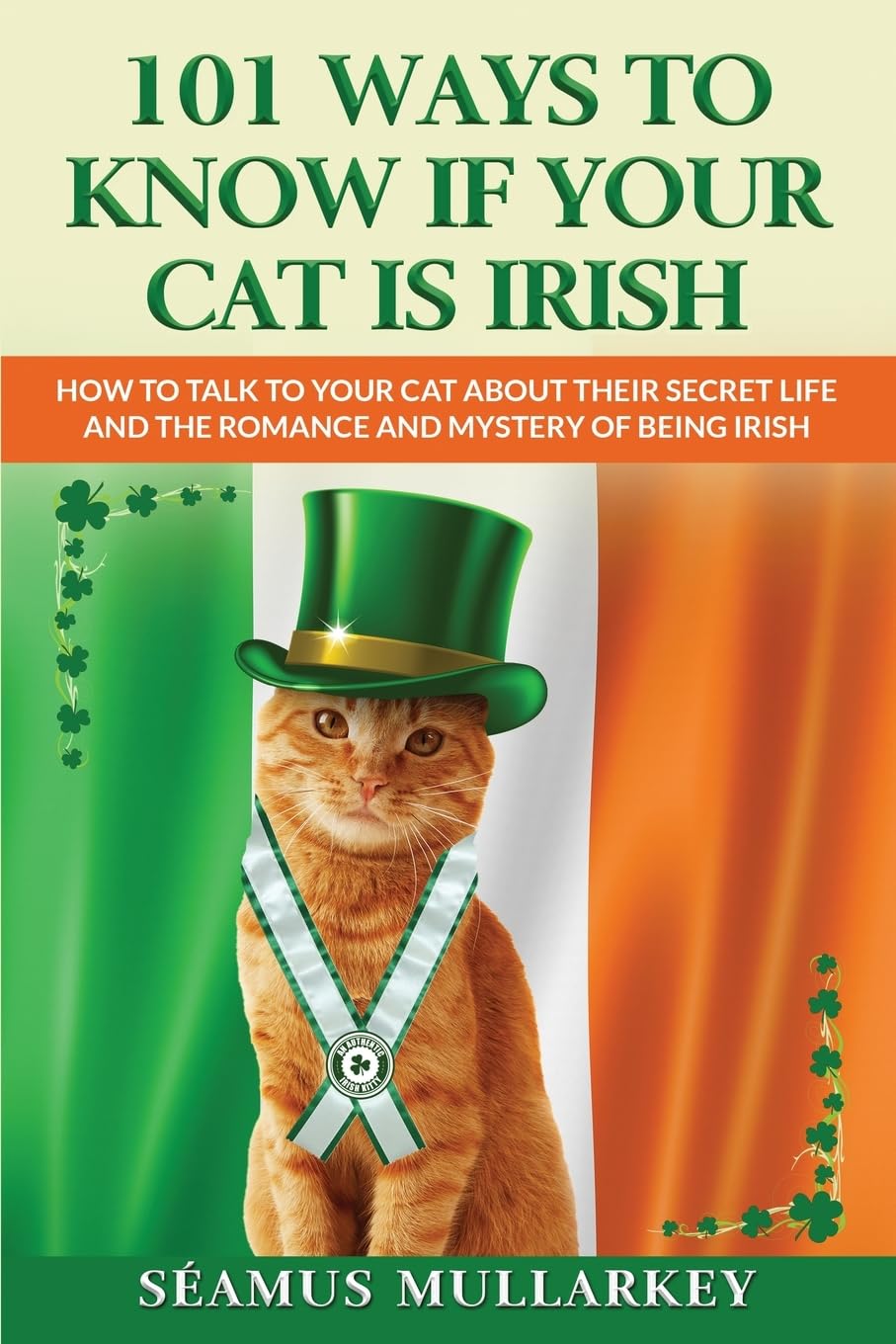 101 Ways To Know If Your Cat Is Irish: How To Talk To Your Cat About Their Secret Life and the Romance And Mystery Of Ireland And The Irish, A Funny ... Gift for Cat Lovers (The Cats of The World)