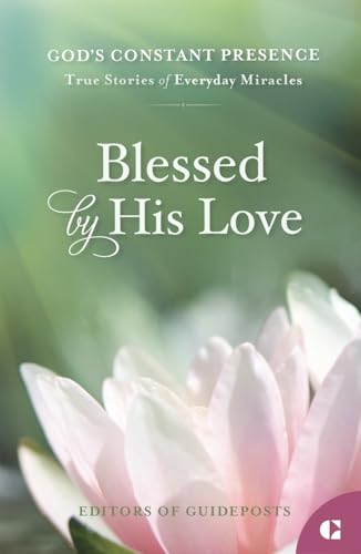 Blessed by His Love: True Stories of Everyday Miracles (God's Constant Presence)