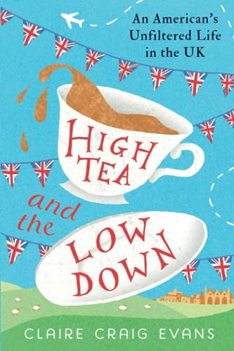 High Tea and the Low Down: An American's Unfiltered Life in the UK - 5287