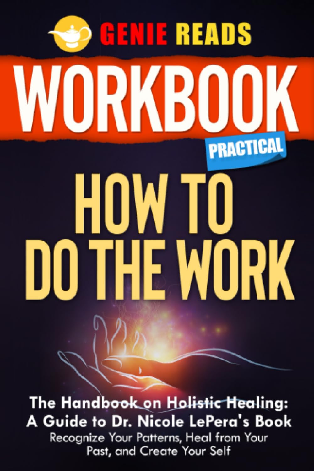 Workbook Practical: How To Do The Work: The Handbook on Holistic Healing: A Guide to Dr. Nicole LePera's Book: Recognize Your Patterns, Heal from Your Past, and Create Your Self - 3912