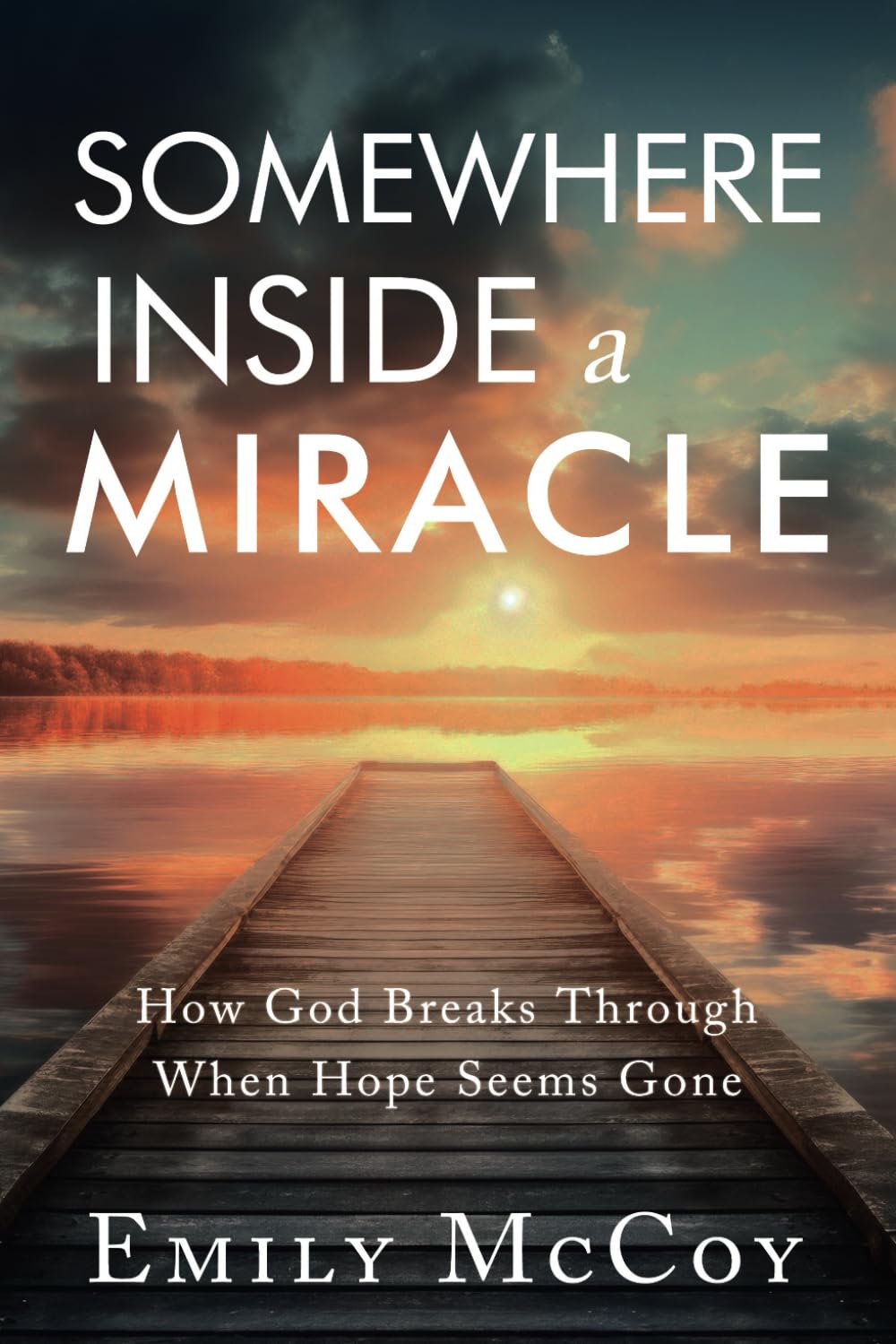 Somewhere Inside a Miracle: How God Broke Through When Hope Seemed Gone