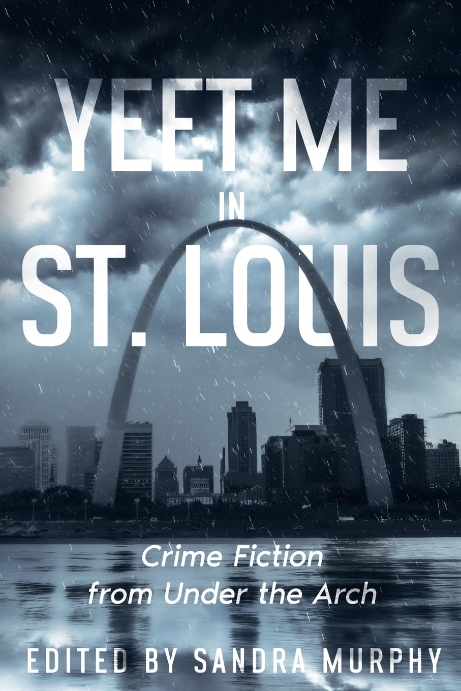 Yeet Me In St. Louis: Crime Fiction from Under the Arch (Fifty States of Crime)