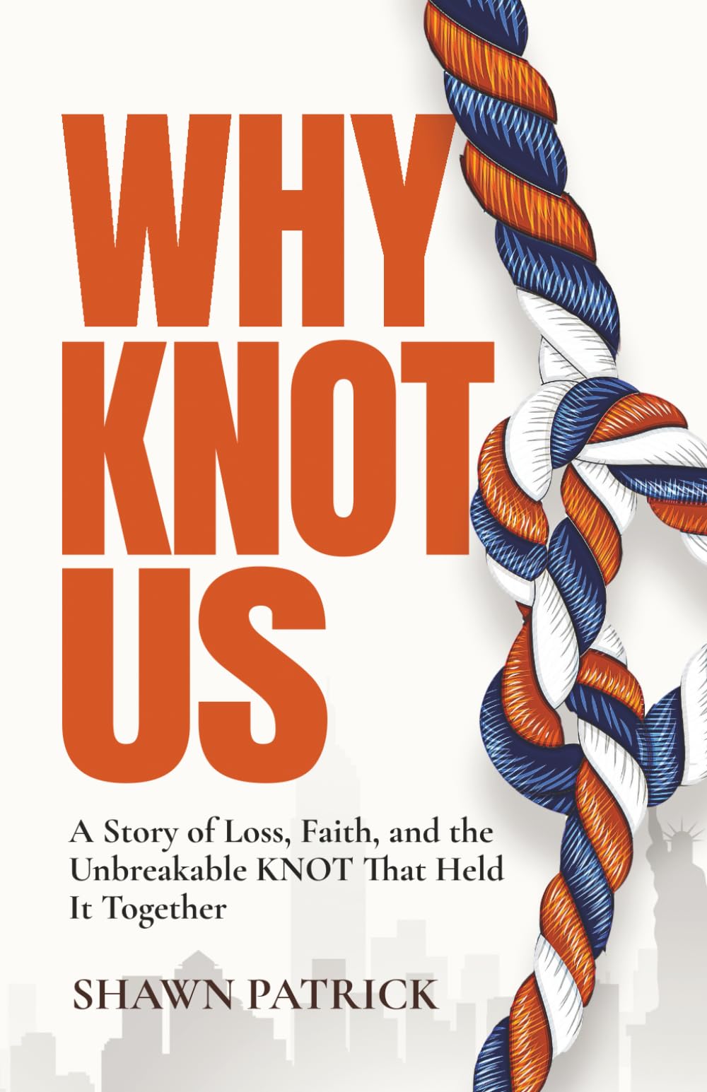 Why Knot Us: A Story of Loss, Faith and the Unbreakable Knot that Held it Together