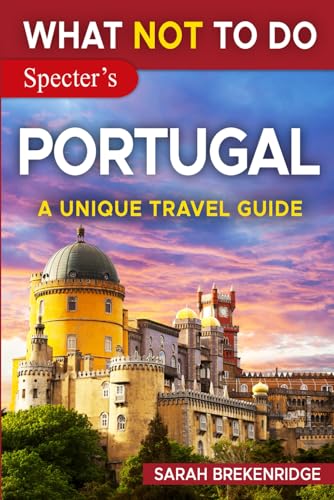 What NOT To Do - Portugal (A Unique Travel Guide) (What NOT To Do - Travel Guides) - 4829