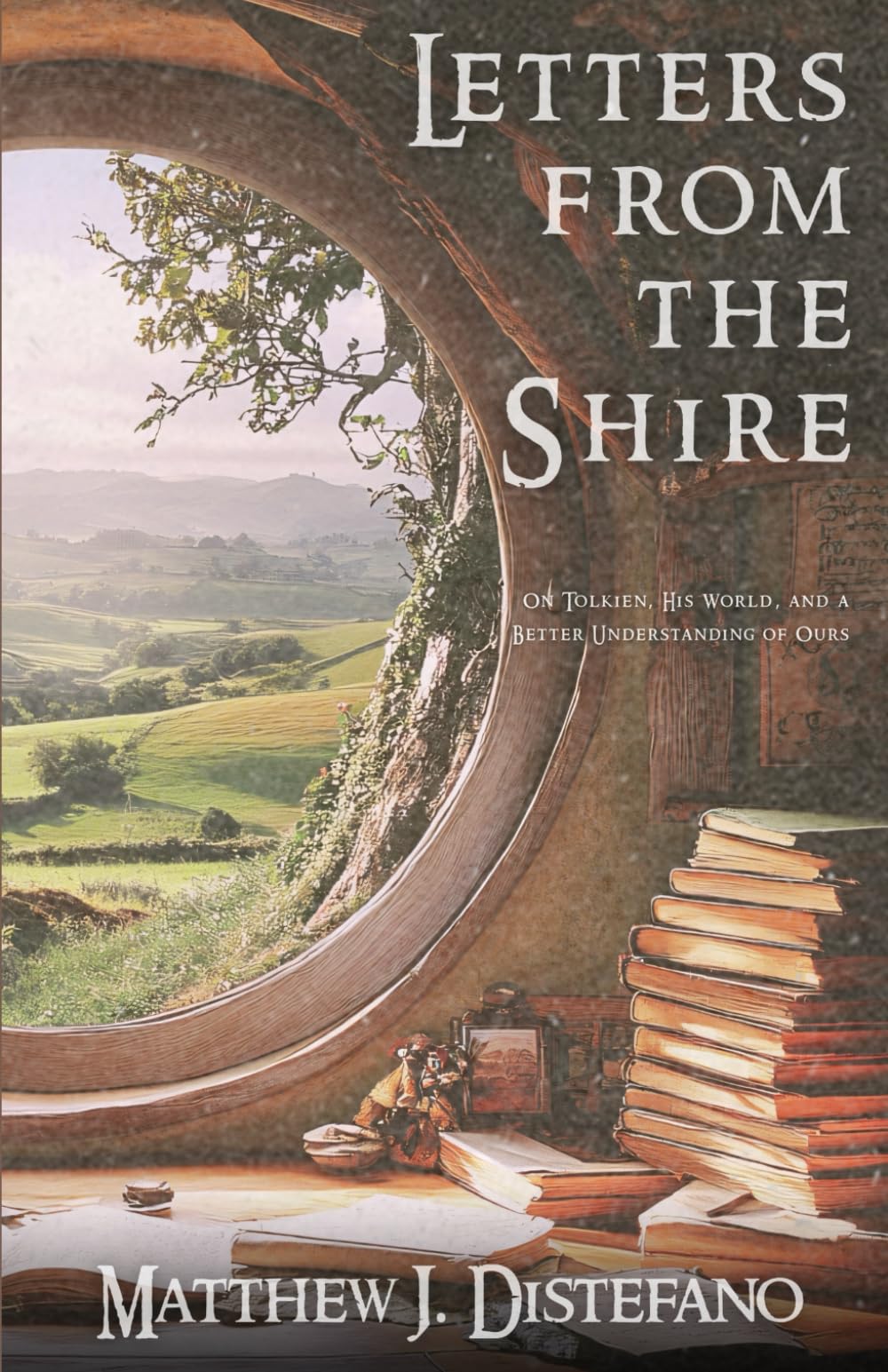 Letters from the Shire: On Tolkien, His World, and a Better Understanding of Ours