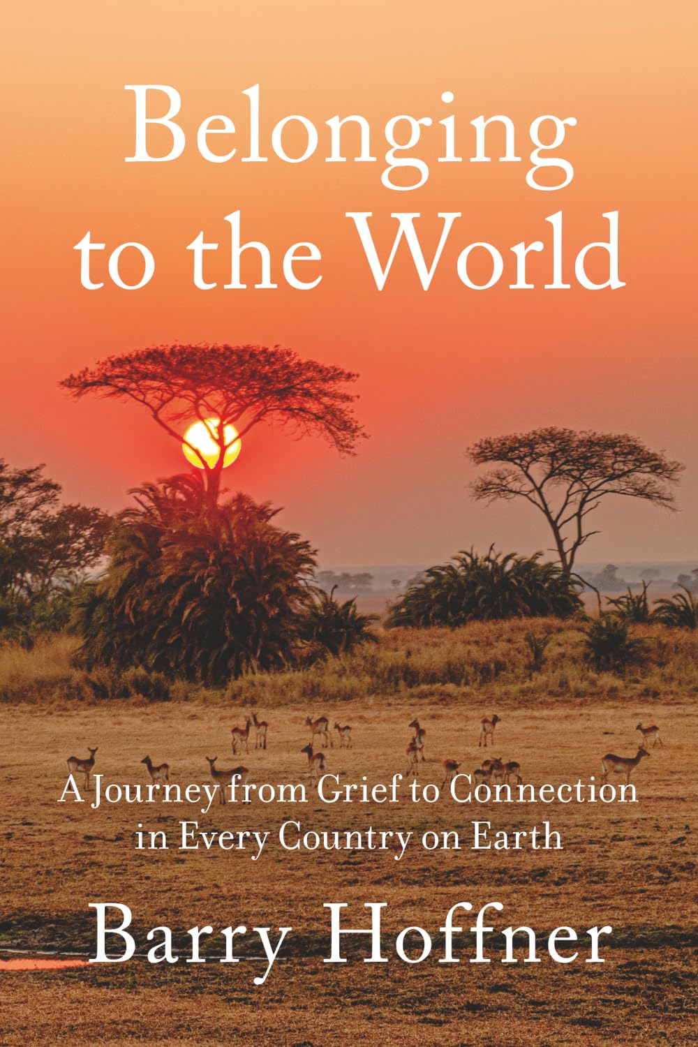 Belonging to the World: A Journey from Grief to Connection in Every Country on Earth
