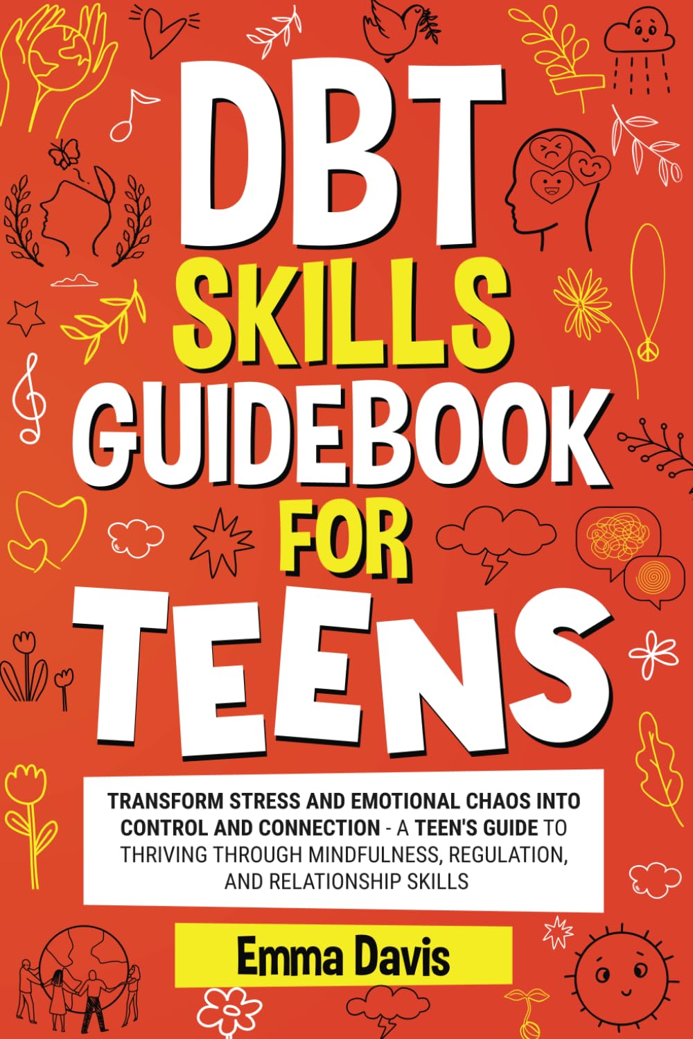 DBT Skills Guidebook for Teens: Transform Stress and Emotional Chaos into Control and Connection A Teen’s Guide to Thriving through Mindfulness, ... (Therapy and Mental Health Books For Teens)