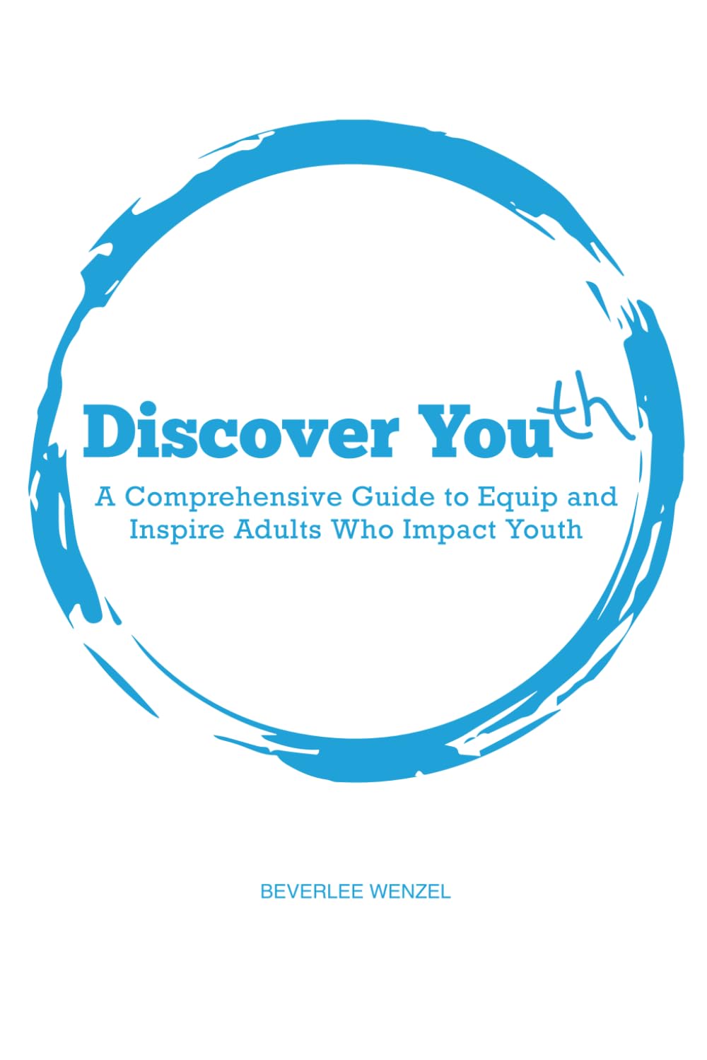 Discover Youth: A Comprehensive Guide to Equip and Inspire Adults who Impact Youth