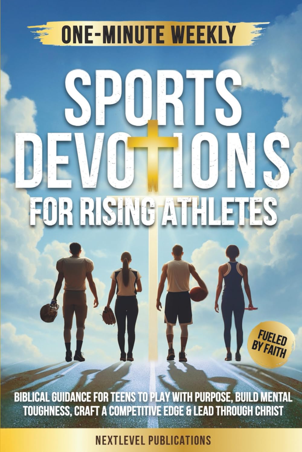 One-Minute Weekly Sports Devotions for Rising Athletes: Biblical Guidance for Teens to Play with Purpose, Build Mental Toughness, Craft a Competitive Edge & Lead Through Christ (Fueled by Faith)