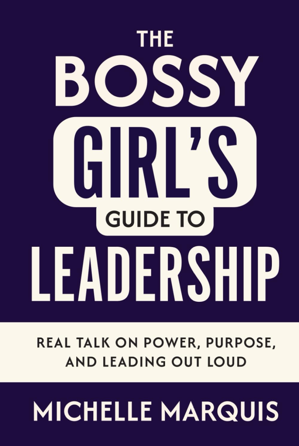 The Bossy Girl's Guide to Leadership: Real Talk on Power, Purpose, and Leading Out Loud