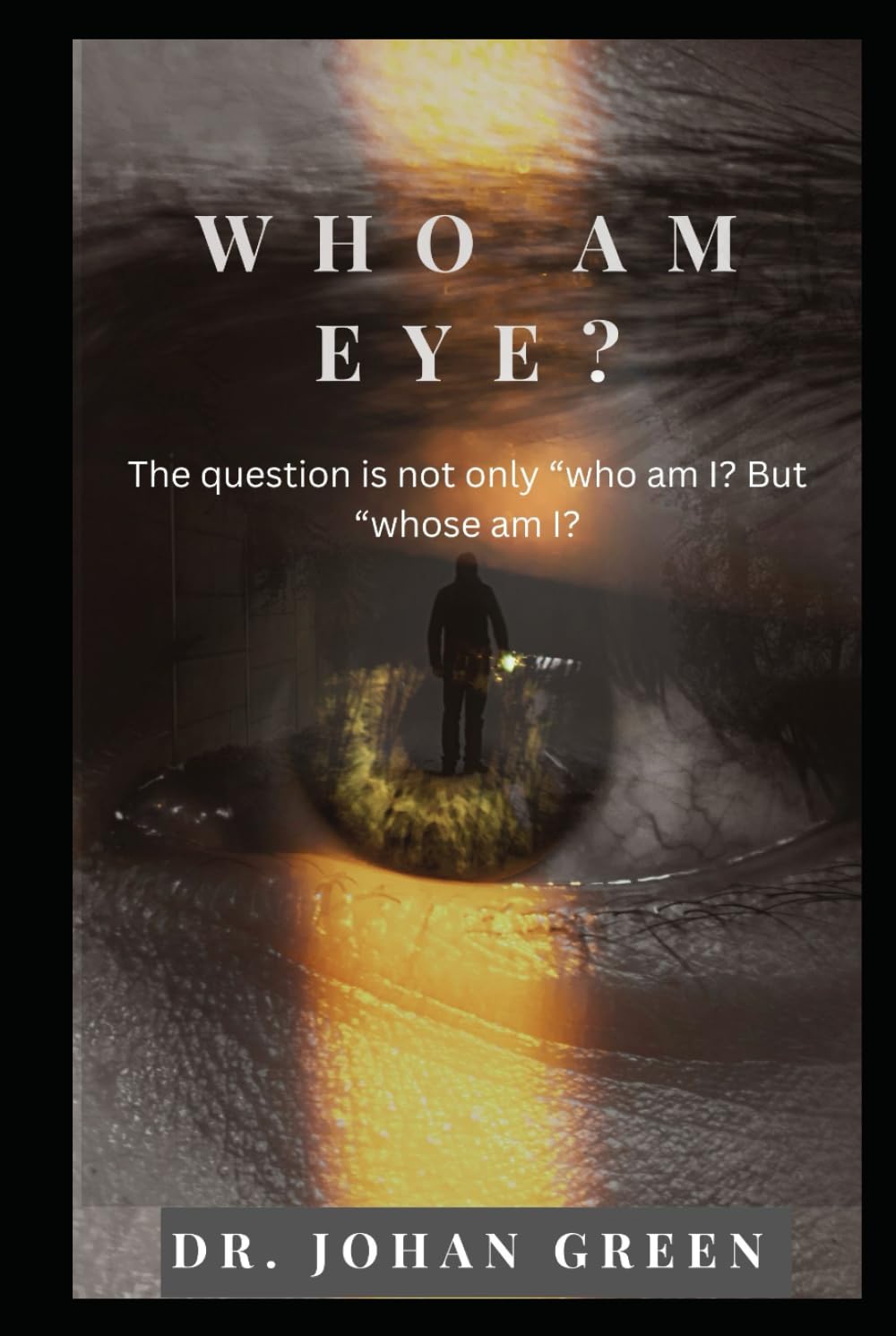 Who Am Eye?: The question is not only who am I, but whose am I? (Learn-Live-Hope Journey: The True Identity Series)