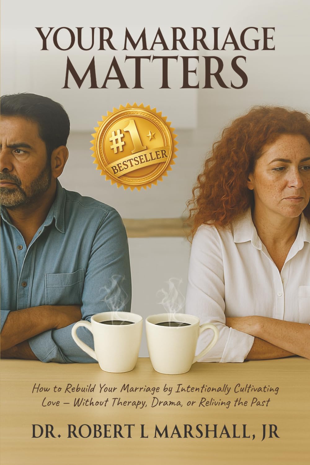 Your Marriage Matters: How to Rebuild Your Marriage by Intentionally Cultivating Love Without Therapy, Drama, or Reliving the Past