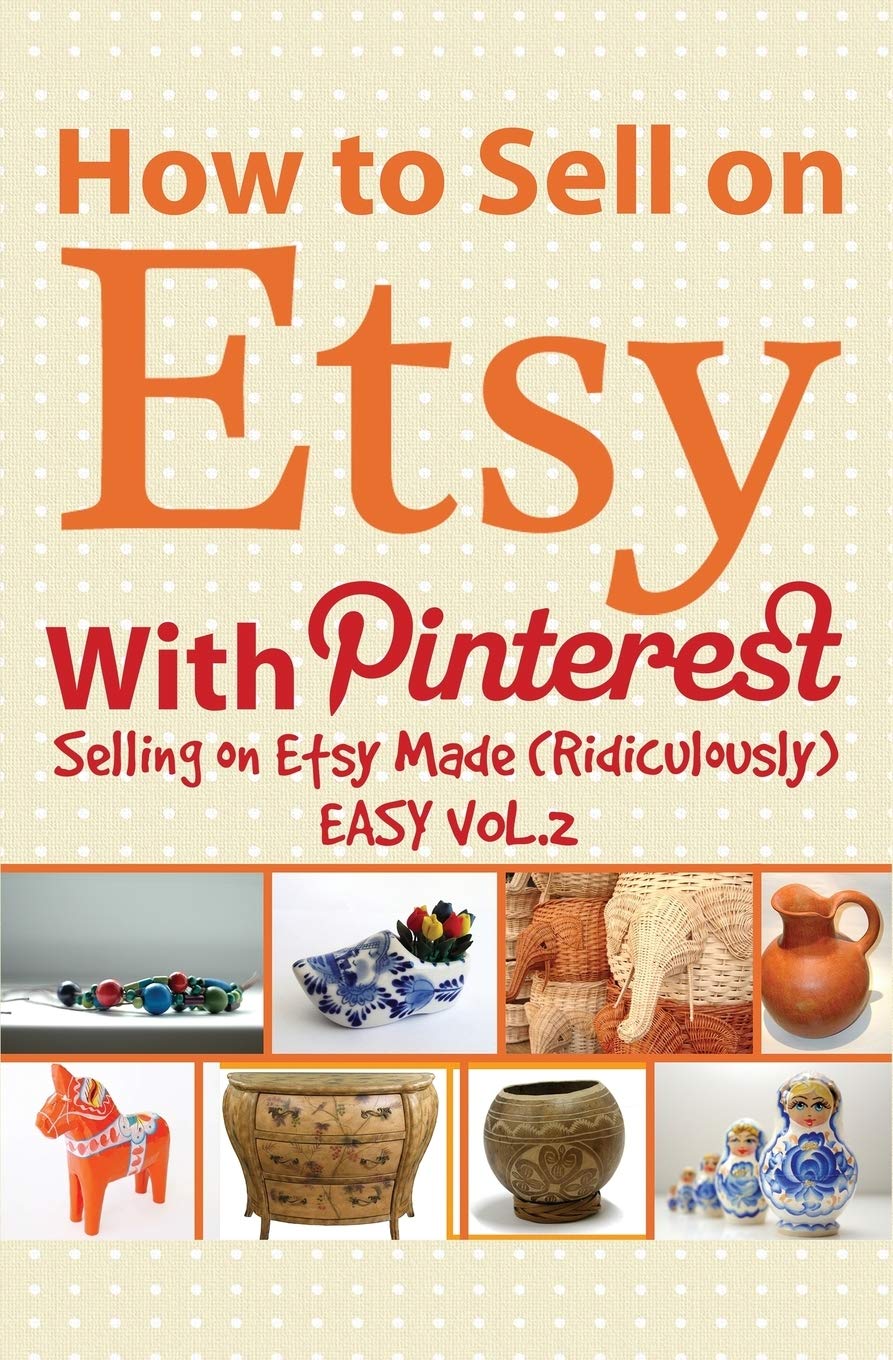 How to Sell on Etsy With Pinterest: Selling on Etsy Made Ridiculously Easy Vol.2 - 6289