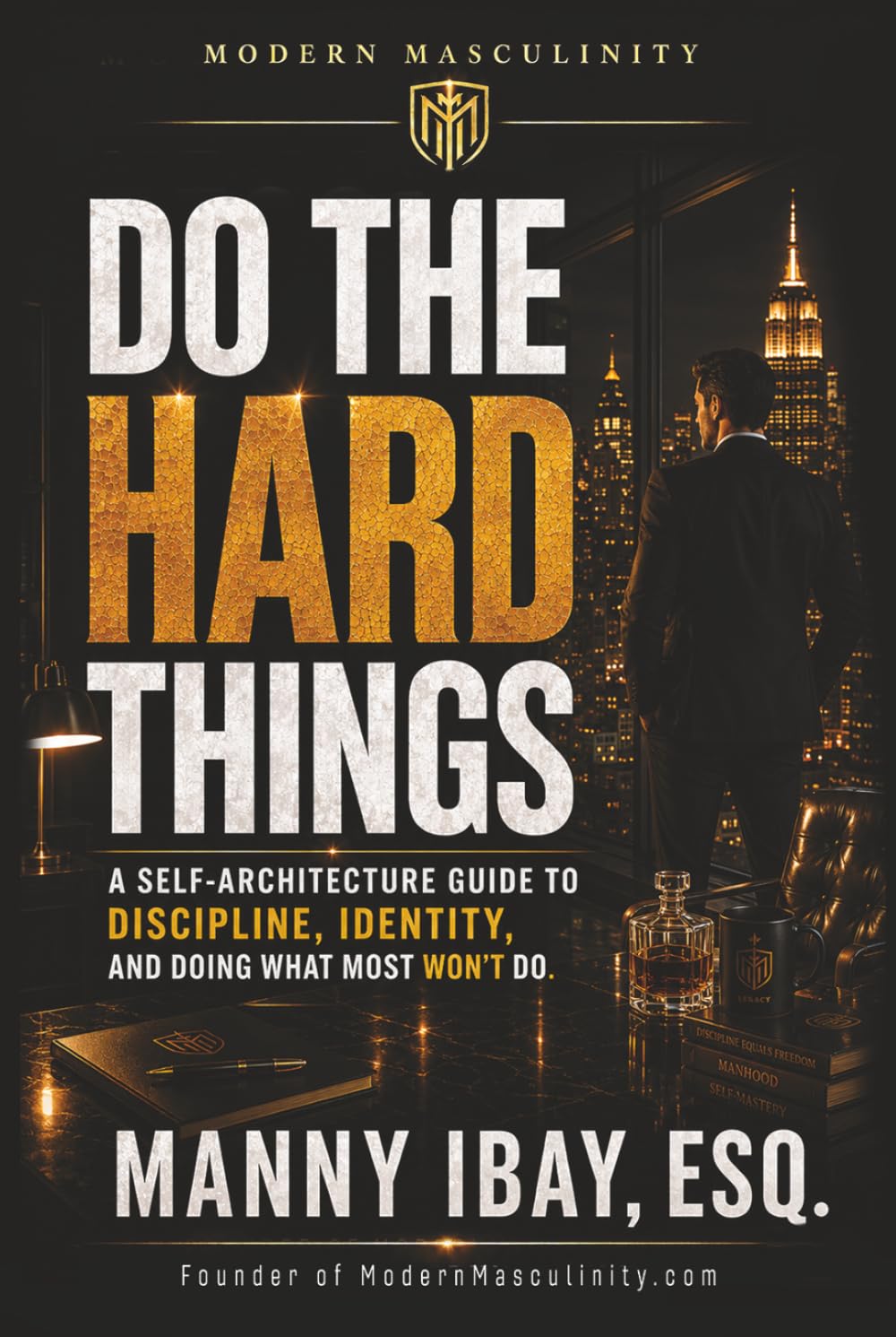 DO THE HARD THINGS: A Self-Architecture Guide to Discipline, Identity and Doing What Most Won't Do
