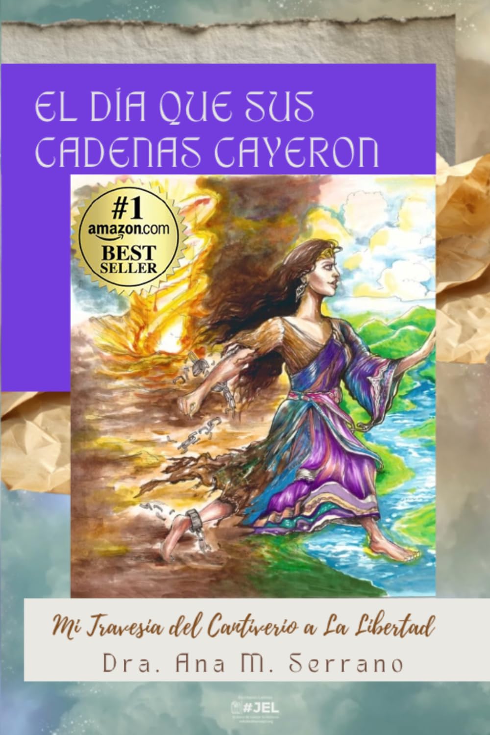 El Día que sus Cadenas Cayeron: Mi travesía del cautiverio a la libertad (Spanish Edition)