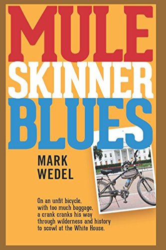 Mule Skinner Blues: With too much baggage, on an unfit bicycle, a crank cranks his way through wilderness and history to scowl at the White House.