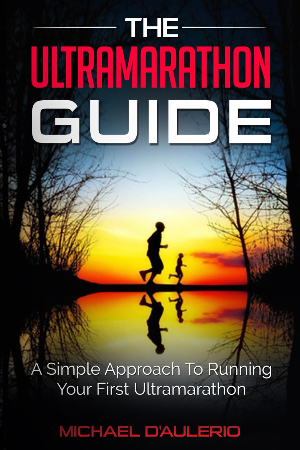The Ultramarathon Guide: A Simple Approach To Running Your First Ultramarathon