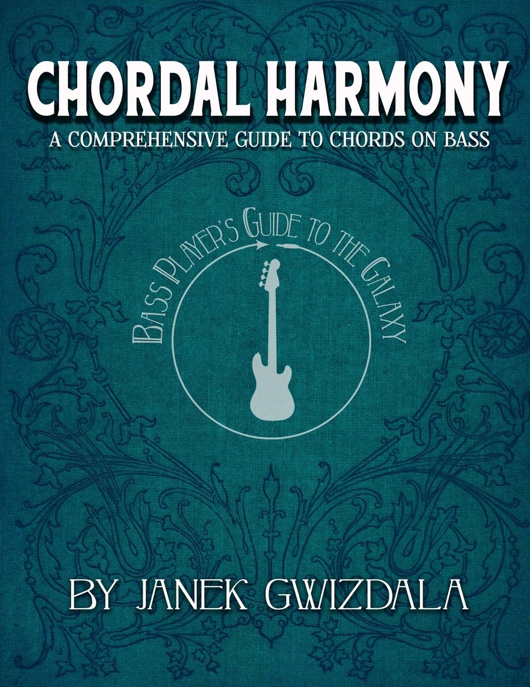 Bass Player's Guide to the Galaxy: Chordal Harmony: A comprehensive arc from beginner to expert - 9798