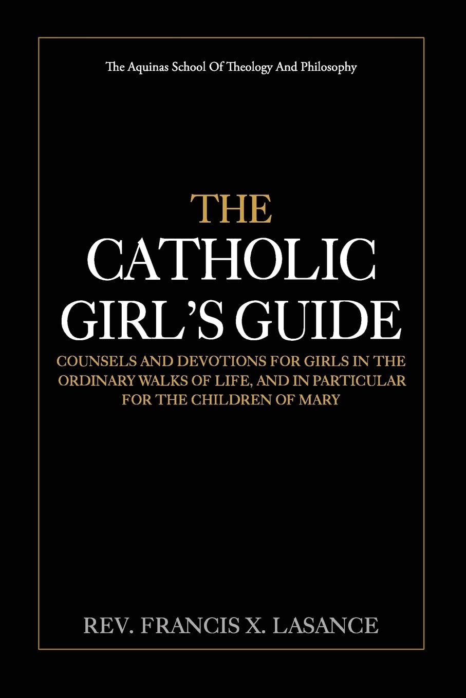 The Catholic Girl's Guide: Counsels and Devotions for Girls in the Ordinary Walks of Life - 995