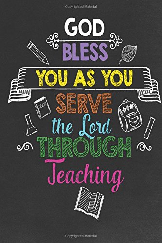 God Bless You as You Serve the Lord Through Teaching: Religious Teacher Inspirational Quotes Journal; Lined Journal with Quotes throughout for a Christian Teacher Appreciation Gift - 7939