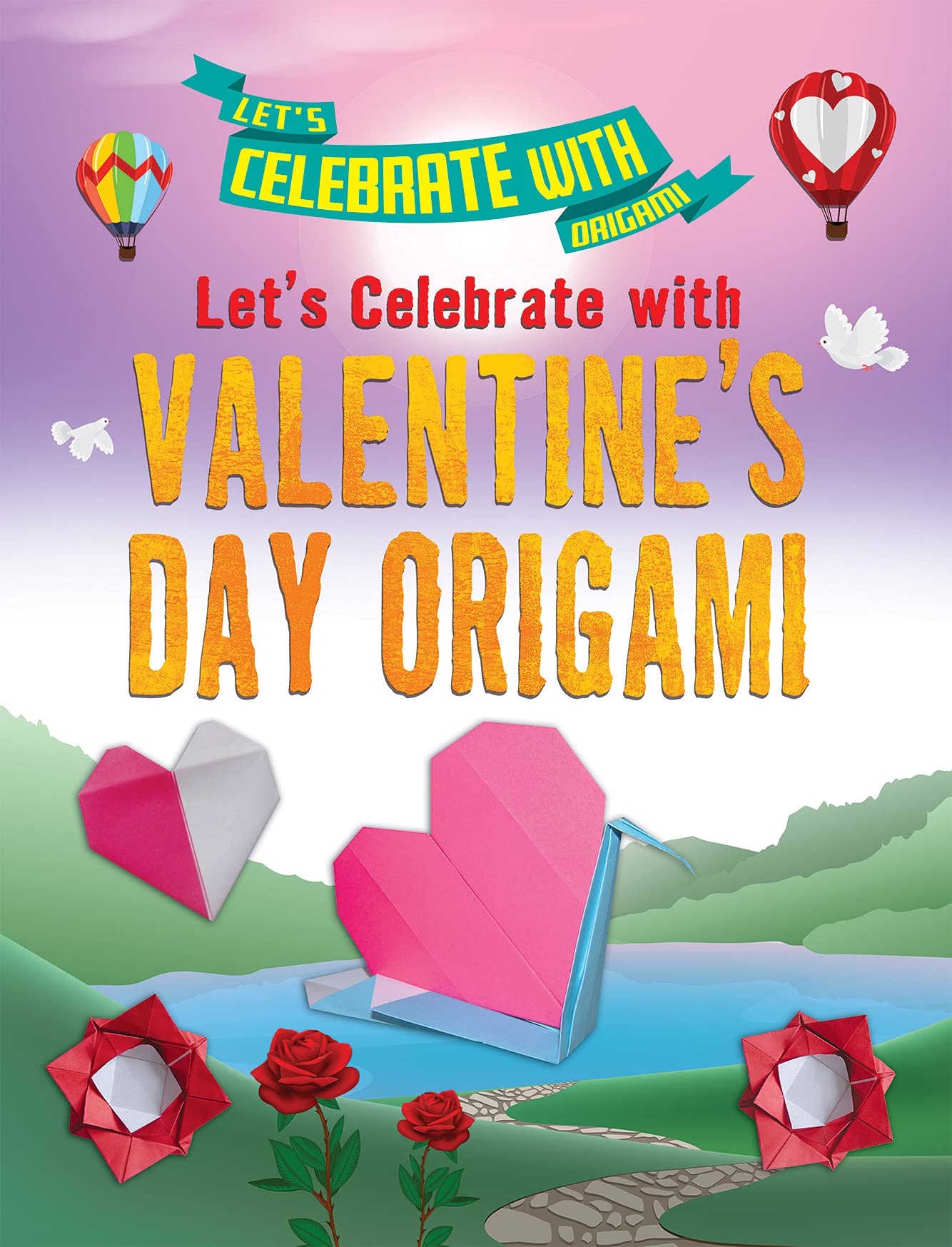 Let's Celebrate With Valentine's Day Origami (Let's Celebrate With Origami)