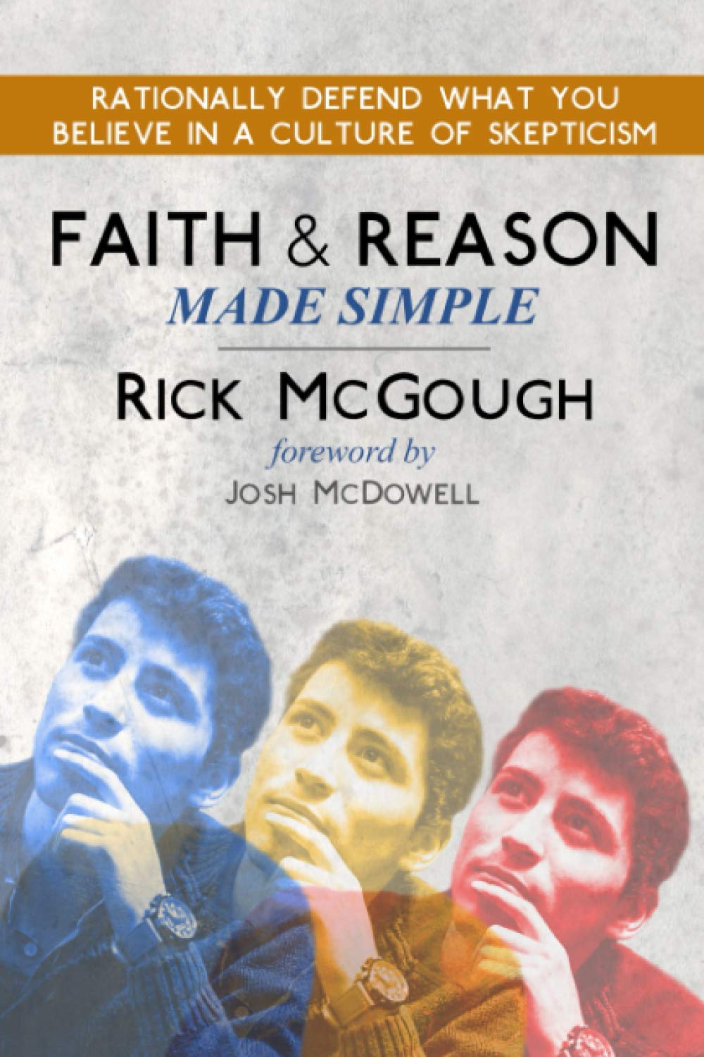 Faith and Reason Made Simple: Rationally Defend What You Believe In A Culture of Skepticism