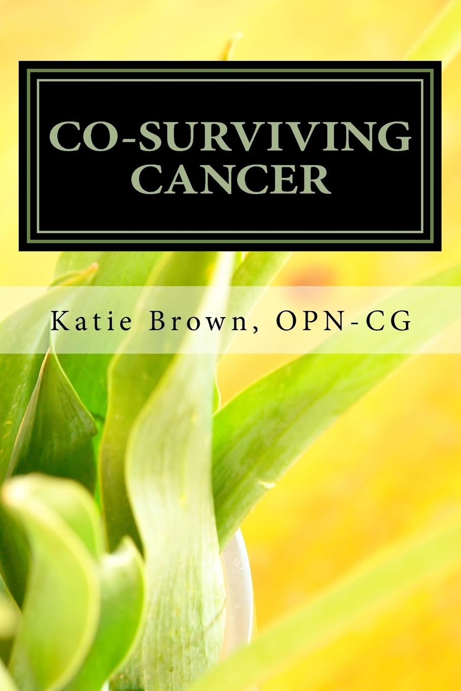 Co-Surviving Cancer: The Guide for Caregivers, Family Members and Friends of Adults Living with Cancer