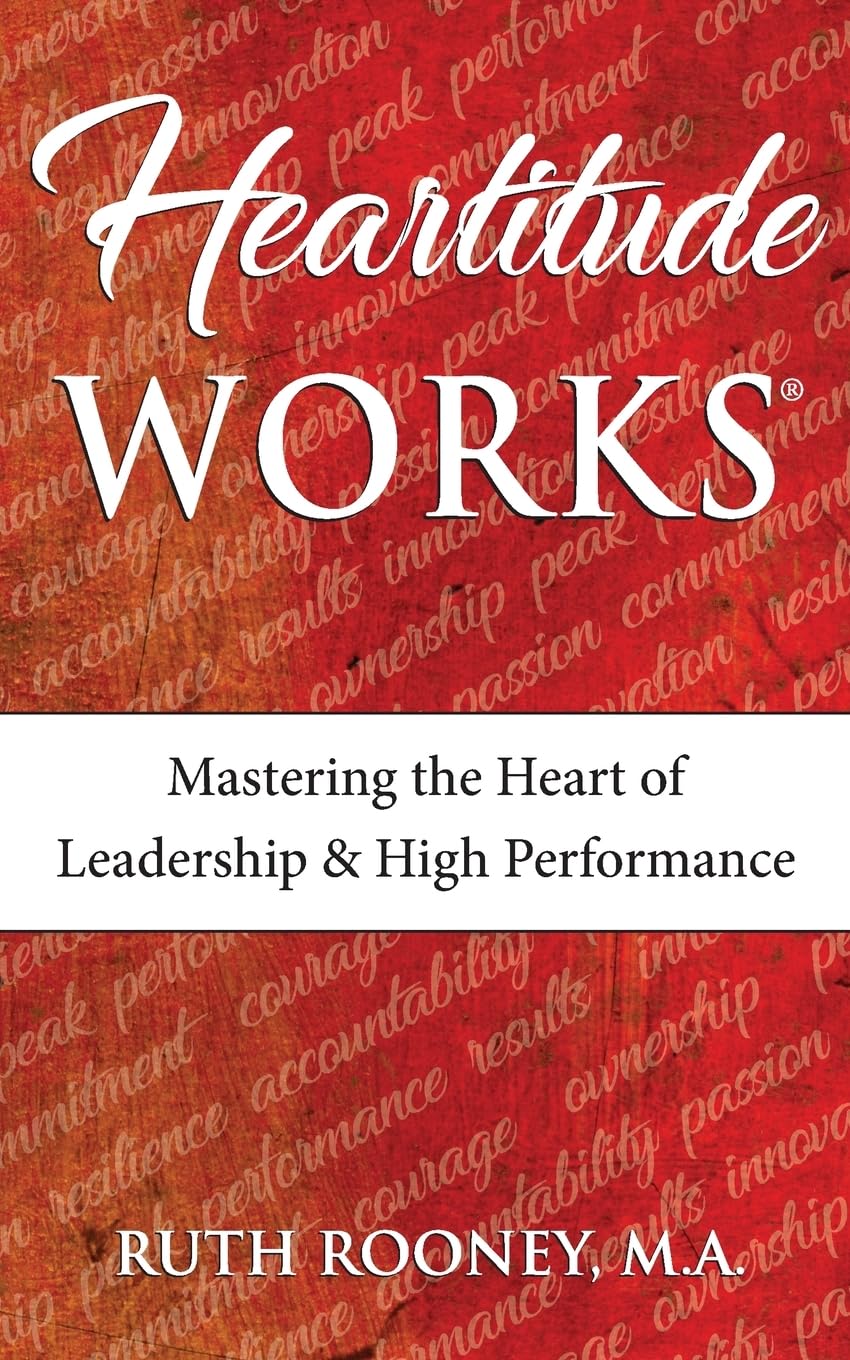 Heartitude Works: Mastering the Heart of Leadership and High Performance